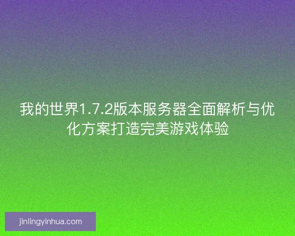 我的世界1.7.2版本服务器全面解析与优化方案打造完美游戏体验